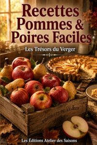 Recettes Pommes & Poires Faciles: Les Trésors du Verger