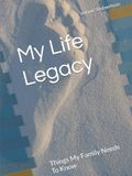 My Life Legacy: Things My Family Needs To Know