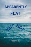 Apparently Flat But Not: How Appearances Mislead and Measurements Reveal the Shape of the Earth