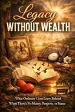 Legacy Without Wealth: What Ordinary Lives Leave Behind When There’s No Money, Property, or Status