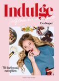 Indulge: Nijgh & van Ditmar Indulge: Self-love on a plate: 70 feelgood recepten