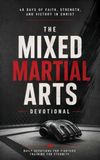 The Mixed Martial Arts Devotional: A 40 Day Christian Devotional for MMA Fighters, Grapplers, and Combat Sport Athletes Seeking Strength, Discipline, and Unshakable Faith