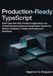 Production-Ready TypeScript: Build Type-Safe APIs, Frontend Applications, and Scalable Backend Systems Using Modern TypeScript, Node.js, Databases, Testing, and Deployment Workflows