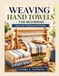Weaving Hand Towels For Beginners: Easy Loom Techniques and Projects