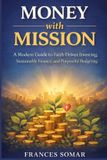 Money Independently Published Money With Mission: A Modern Guide to Faith-Driven Investing, Sustainable Finance, and Purposeful Budgeting Paperback