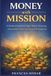 Money Independently Published Money With Mission: A Modern Guide to Faith-Driven Investing, Sustainable Finance, and Purposeful Budgeting Paperback