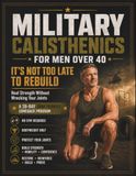 Military Calisthenics for Men Over 40: It's Not Too Late to Rebuild: Real Strength Without Wrecking Your Joints