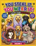 YOU STEAL IT, YOU WEAR IT! Labrador Retriever Edition: Labrador Retrievers Caught Red-Pawed in a Hilarious Colouring Adventure