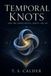 Temporal Knots: How Time Shapes Matter, Gravity, and You