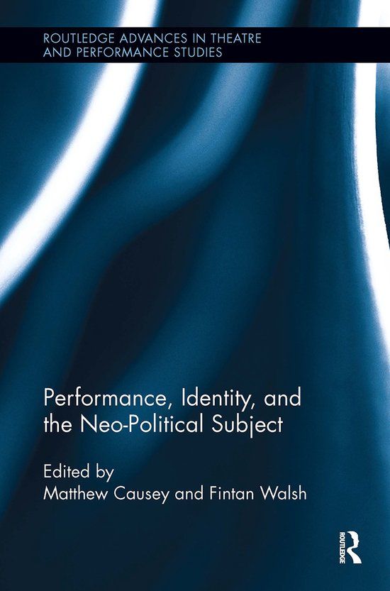 Performance, Identity, and the Neo-Political Subject - Routledge Advances in Theatre & Performance Studies - Paperback - Fintan Walsh