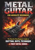 Metal Guitar for Absolute Beginners: A Step-by-Step Guide to Power Chords, Riffs, Rhythm, and Playing Your First Metal Songs