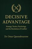 Decisive Advantage: Strategy, Tactics, Psychology, and the Resolution of Conflict