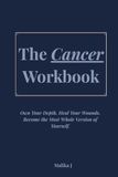 The Cancer Workbook: Own Your Depth. Heal Your Wounds. Become the Most Whole Version of Yourself