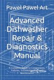 Advanced Dishwasher Repair & Diagnostics Manual: A Complete Guide to Components, Failures, Troubleshooting, and Maintenance
