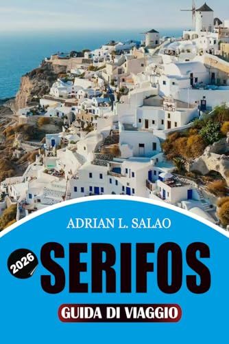 SERIFOS SERIFOS Guida di viaggio 2026: Il pianificatore di vacanze definitivo per le isole di Greece con spiagge nascoste, consigli per i traghetti, visti, ... segreti per i visitatori alle prime armi