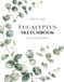 Eucalyptus Eucalyptus Sketchbook: 120 Blank Drawing Pages | Large 8.5" × 11" Artist Sketchbook for Sketching, Drawing, Doodling, Illustration, Pencil, Charcoal & Ink