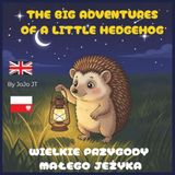 The Big Adventures of a Little Hedgehog / Wielkie Przygody Małego Jeżyka: A Dual Language Bedtime Story in English and Polish for Kids | Książeczka Dwujęzyczna dla Dzieci