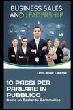 10 Passi per Parlare in Pubblico Come un Bastardo Carismatico: Come Ipnotizzare una Platea, Dominare il Palco e Farti Ricordare per Sempre