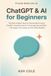 ChatGPT & AI for Beginners: The Plain-English, Step-by-Step Guide to Using ChatGPT, Claude & Gemini in Everyday Life and Work — No Jargon, No Coding, No Tech Skills Needed