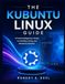 THE Kubuntu THE KUBUNTU LINUX GUIDE: A Practical Beginner's Guide to Installing, Using, and Mastering Kubuntu