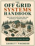 The Off Grid Field Manuals The Off Grid Systems Handbook: How to Size and Connect Power, Water, Heat, and Backup for a Reliable Homestead: 2