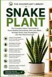 Snake Plant: The Complete Indoor Care Guide to Grow Healthy Sansevierias, Prevent Root Rot, Propagate Successfully, and Keep Every Plant Thriving Year-Round: 2