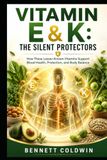 Vitamin E & K: The Silent Protectors: How These Lesser-Known Vitamins Support Blood Health, Protection, and Body Balance