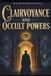 Clairvoyance and Occult Powers: A Classic Guide to Psychic Development, Telepathy, Astral Perception and Mental Influence