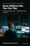 Runs Without Me. You Can Too.: How One Founder Runs 13 Applications with AI Agents