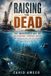 Raising Independently Published Raising the Dead: The Impossible Art of Salvaging Sunken Ships: Why Shipwrecks Sink, Why They Stay Down, and the Extraordinary Engineering Behind Bringing Them Back Paperback