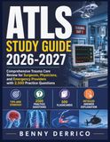 ATLS STUDY GUIDE 2026-2027: Comprehensive Trauma Care Review for Surgeons, Physicians, and Emergency Providers with 2,500 Practice Questions