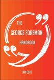 George Foreman The George Foreman Handbook - Everything You Need To Know About George Foreman
