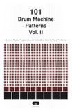 101 Drum Machine Patterns Vol. II: Grooves, Rhythm Programming and Beatmaking Ideas for Music Producers