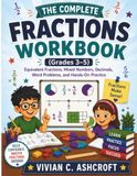 The Complete Fractions Workbook (Grades 3–5): Equivalent Fractions, Mixed Numbers, Decimals, Word Problems, and Hands-On Practice