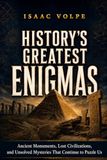 LOS MAYORES ENIGMAS DE LA HISTORIA. Monumentos ancestrales, civilizaciones desaparecidas y enigmas que aún desafían nuestra comprensión.