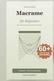 Macrame for Beginners: The Illustrated Step-by-Step Book of Knots, Patterns and Techniques for Adults, with Clear Photos for Every Knot and 25 Easy Projects You'll Actually Find Inside