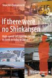 If Shinkansen If there were no Shinkansen: High-speed rail experience from its birth to today in Japan
