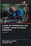 L'arte Edizioni Sapienza L'arte di collaborare con i robot: verso la nuova industria: Industria 5.0