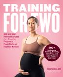Training Fair Winds Press Training for Two: Safe and Smart Prenatal Exercises for a Smoother Pregnancy, Easier Birth, and Healthier Newborn - 90+ Resistance Training, Mobility, Birth Prep, and Labor Support Exercises