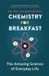 Chemistry Bol Chemistry for Breakfast: The Amazing Science of Everyday Life