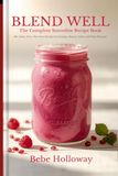 Blend Well: The Complete Smoothie Recipe Book