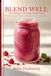 Blend Well: The Complete Smoothie Recipe Book