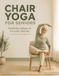 Chair Yoga for Seniors: A Gentle 30-Day Plan for Flexibility, Balance, Strength & Everyday Mobility