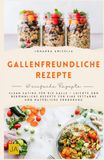 Gallenfreundliche Rezepte: Clean Eating für die Galle – Leichte und bekömmliche Rezepte für eine fettarme und natürliche Ernährung