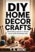 DIY Home Decor Crafts: Affordable projects to refresh rooms with handmade style