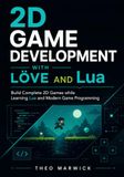 2D LÖVE 2D Game Development with LÖVE and Lua: Build Complete 2D Games while Learning Lua and Modern Game Programming
