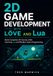 2D LÖVE 2D Game Development with LÖVE and Lua: Build Complete 2D Games while Learning Lua and Modern Game Programming