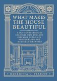 What Makes the House Beautiful: A 1920 Sourcebook of Colonial New England Interior Details in Photographs and Measured Drawings