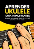 Aprender ukulele para principiantes: El método para aprender ukelele de la A a la Z sin solfeo