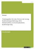 Trainingsplan GRIN Publishing GmbH Trainingsplan für eine Person mit wenig Krafttrainingserfahrung, Ziele Muskelaufbau, Gewichtsabnahme, Kraftsteigerung